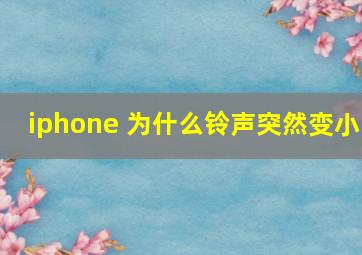 iphone 为什么铃声突然变小